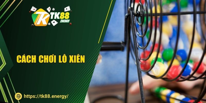 Cách Chơi Lô Xiên TK88 - Bí Quyết Chinh Phục Các Con Số